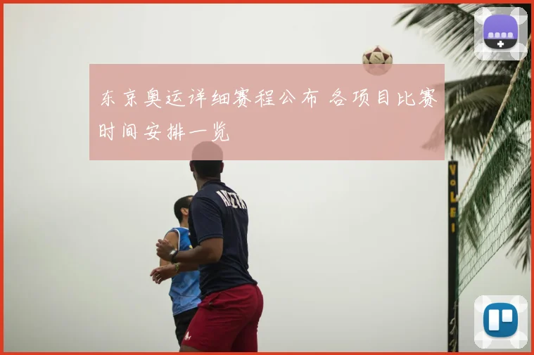 东京奥运详细赛程公布 各项目比赛时间安排一览