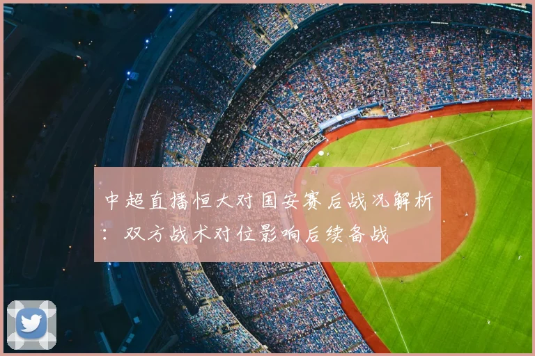 中超直播恒大对国安赛后战况解析：双方战术对位影响后续备战