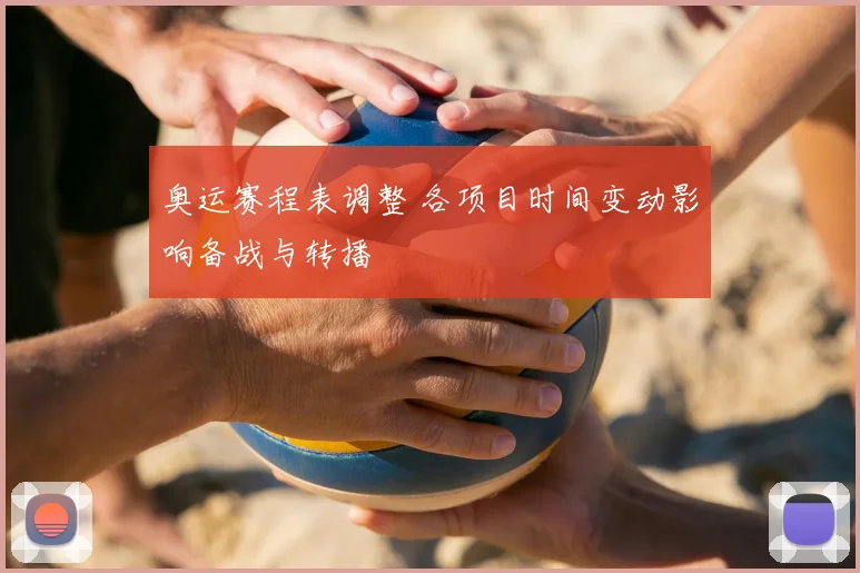 奥运赛程表调整 各项目时间变动影响备战与转播